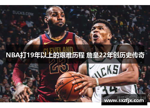 NBA打19年以上的艰难历程 詹皇22年创历史传奇